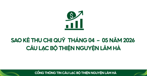 SAO KÊ THU – CHI QUỸ CÂU LẠC BỘ CHI THÁNG 04 - 05 NĂM 2026 CÂU LẠC BỘ THIỆN NGUYỆN LÂM HÀ